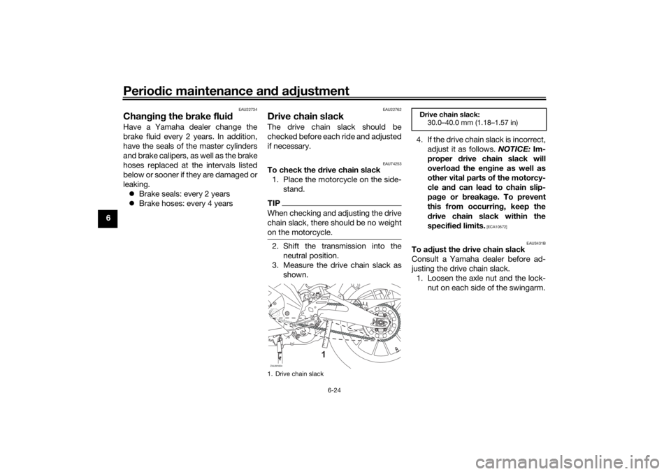 YAMAHA MT-125 2021 Repair Manual Periodic maintenance an d a djustment
6-24
6
EAU22734
Chan gin g the  brake flui dHave a Yamaha dealer change the
brake fluid every 2 years. In addition,
have the seals of the master cylinders
and bra