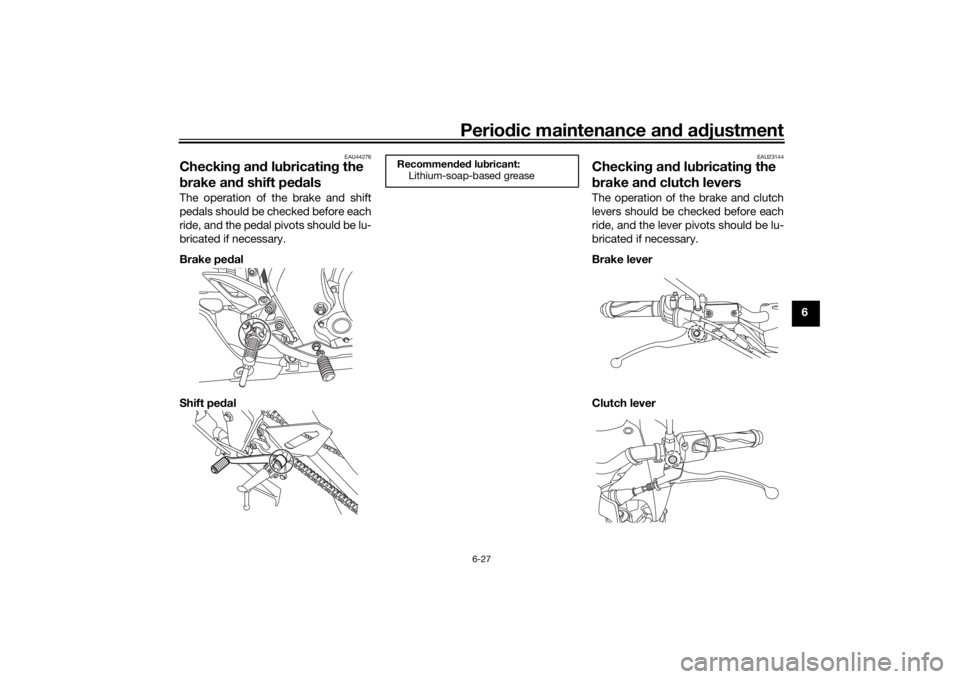 YAMAHA MT-125 2021 Manual PDF Periodic maintenance an d a djustment
6-27
6
EAU44276
Checkin g an d lu bricatin g the 
b rake an d shift pe dalsThe operation of the brake and shift
pedals should be checked before each
ride, and the