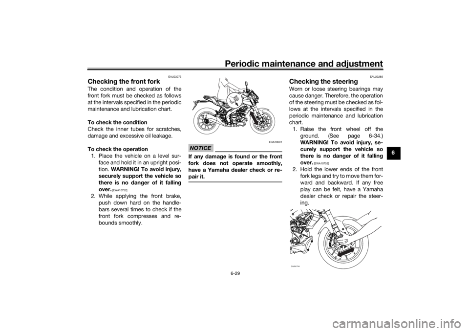 YAMAHA MT-125 2021 Manual PDF Periodic maintenance an d a djustment
6-29
6
EAU23273
Checkin g the front forkThe condition and operation of the
front fork must be checked as follows
at the intervals specified in the periodic
mainte