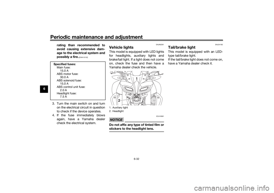 YAMAHA MT-125 2021  Owners Manual Periodic maintenance an d a djustment
6-32
6 ratin
g than recommen ded  to
avoi d causin g extensive d am-
a g e to the electrical system an d
possi bly a fire.
 [EWA15132]
3. Turn the main switch on 