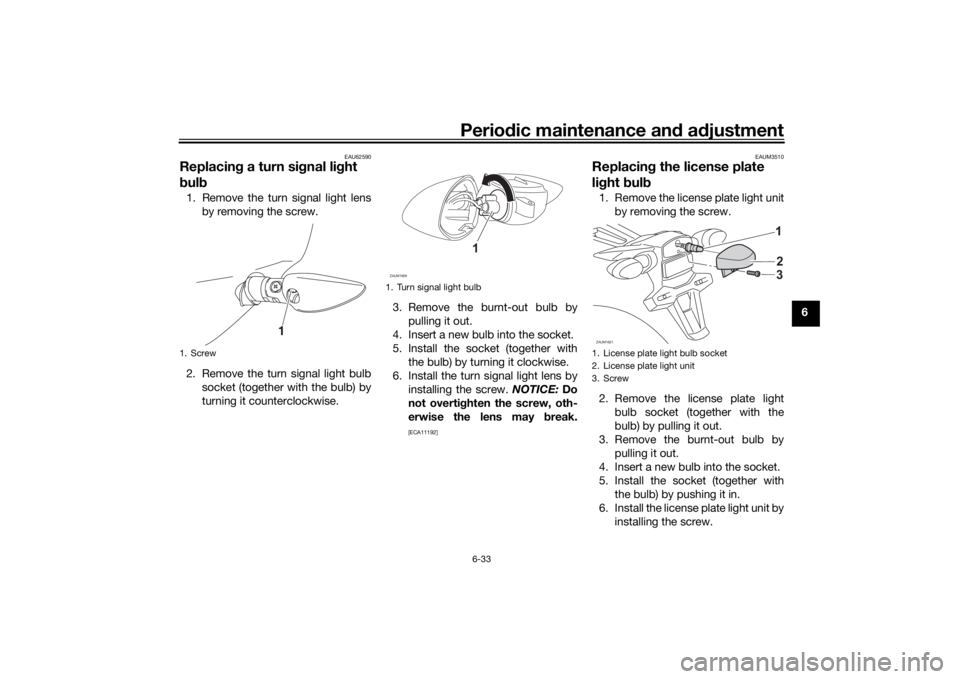 YAMAHA MT-125 2021 Manual PDF Periodic maintenance an d a djustment
6-33
6
EAU62590
Replacin g a turn sig nal light 
b ul b1. Remove the turn signal light lens
by removing the screw.
2. Remove the turn signal light bulb socket (to