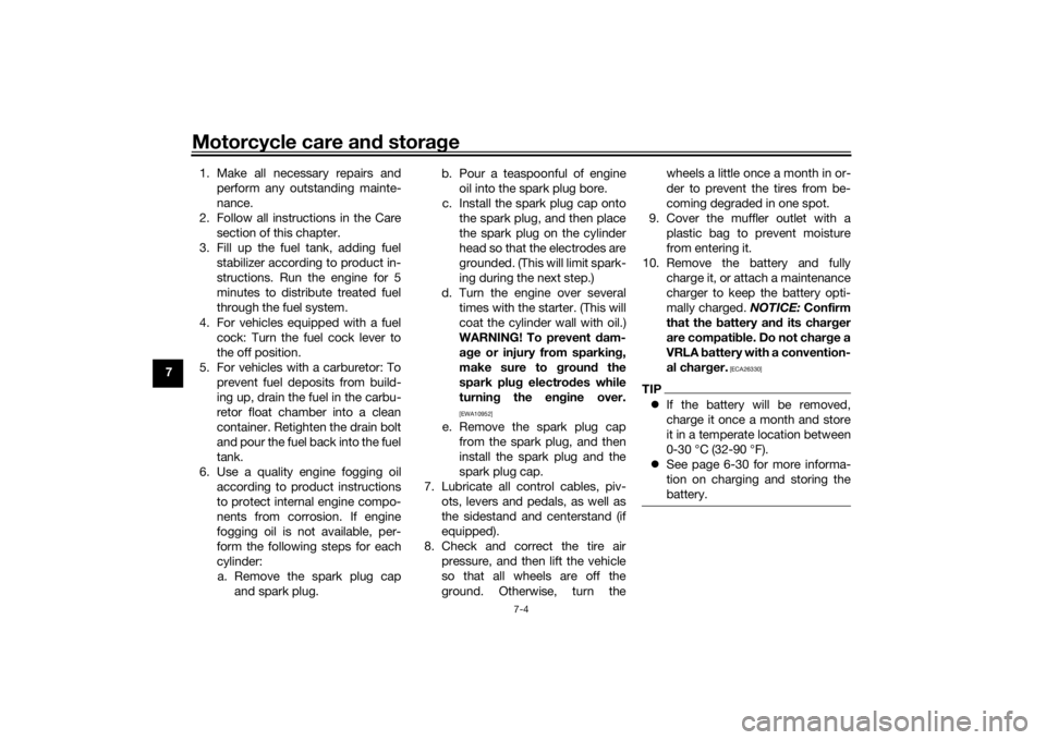 YAMAHA MT-125 2021 Manual Online Motorcycle care and stora ge
7-4
7 1. Make all necessary repairs and
perform any outstanding mainte-
nance.
2. Follow all instructions in the Care section of this chapter.
3. Fill up the fuel tank, ad