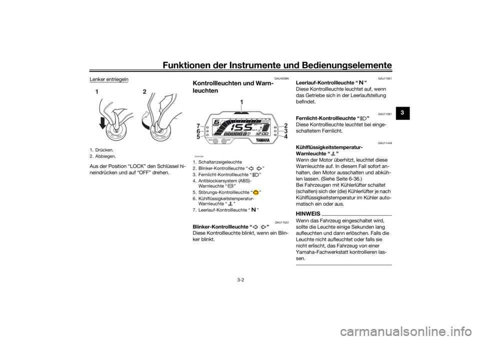 YAMAHA MT-125 2021  Betriebsanleitungen (in German) Funktionen der Instru mente un d Be dienun gselemente
3-2
3
Lenker entriegelnAus der Position “LOCK” den Schlüssel hi-
neindrücken und auf “OFF” drehen.
GAU4939N
Kontrollleuchten un d Warn-
