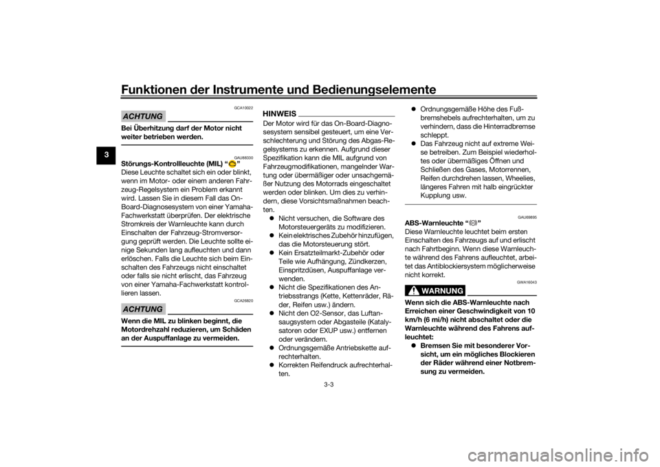 YAMAHA MT-125 2021  Betriebsanleitungen (in German) Funktionen der Instru mente un d Be dienun gselemente
3-3
3
ACHTUNG
GCA10022
Bei Ü berhitzun g d arf  der Motor nicht 
weiter  betrie ben wer den.
GAU88330
S törun gs-Kontrollleuchte (MIL) “ ”
D