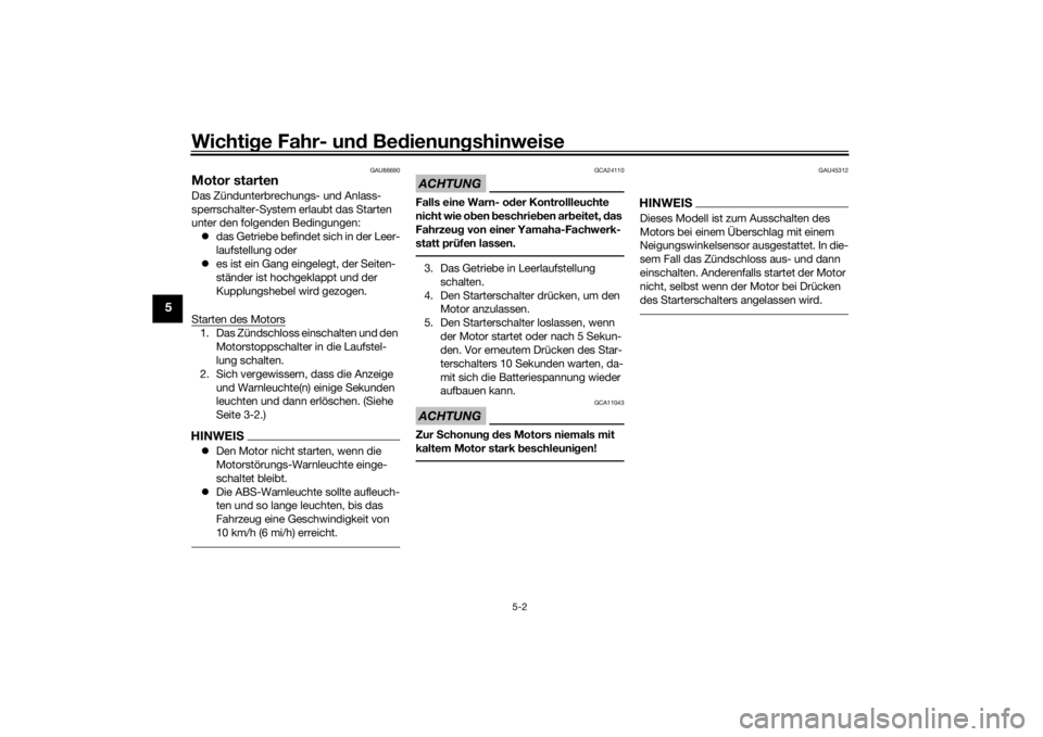 YAMAHA MT-125 2021  Betriebsanleitungen (in German) Wichtige Fahr- un d Be dienun gshinweise
5-2
5
GAU86690
Motor startenDas Zündunterbrechungs- und Anlass-
sperrschalter-System erlaubt das Starten 
unter den folgenden Bedingungen:
 das Getriebe be