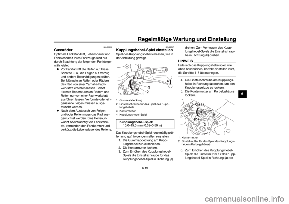 YAMAHA MT-125 2021 Betriebsanleitungen (in German) Regelmäßi ge Wartun g und Einstellun g
6-19
6
GAU21963
GussräderOptimale Lenkstabilität, Lebensdauer und
Fahrsicherheit Ihres Fahrzeugs sind nur
durch Beachtung der folgenden Punkte ge-
währle YAMAHA MT-125 2021 Betriebsanleitungen (in German) Regelmäßi ge Wartun g und Einstellun g
6-19
6
GAU21963
GussräderOptimale Lenkstabilität, Lebensdauer und
Fahrsicherheit Ihres Fahrzeugs sind nur
durch Beachtung der folgenden Punkte ge-
währle