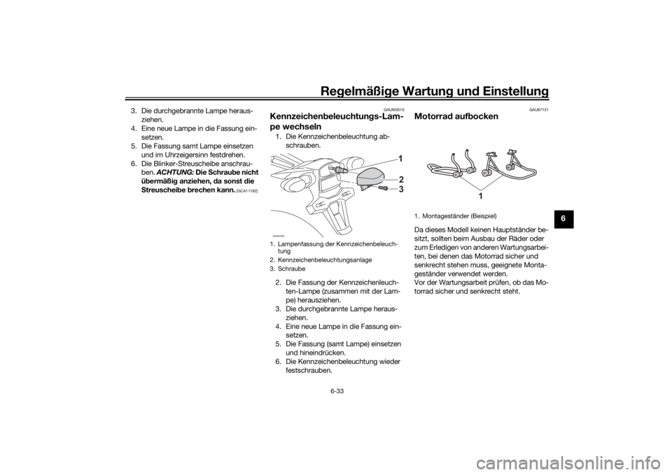 YAMAHA MT-125 2021 Betriebsanleitungen (in German) Regelmäßi ge Wartun g und Einstellun g
6-33
6
3. Die durchgebrannte Lampe heraus-
ziehen.
4. Eine neue Lampe in die Fassung ein- setzen.
5. Die Fassung samt Lampe einsetzen
und im Uhrzeigersinn fe YAMAHA MT-125 2021 Betriebsanleitungen (in German) Regelmäßi ge Wartun g und Einstellun g
6-33
6
3. Die durchgebrannte Lampe heraus-
ziehen.
4. Eine neue Lampe in die Fassung ein- setzen.
5. Die Fassung samt Lampe einsetzen
und im Uhrzeigersinn fe