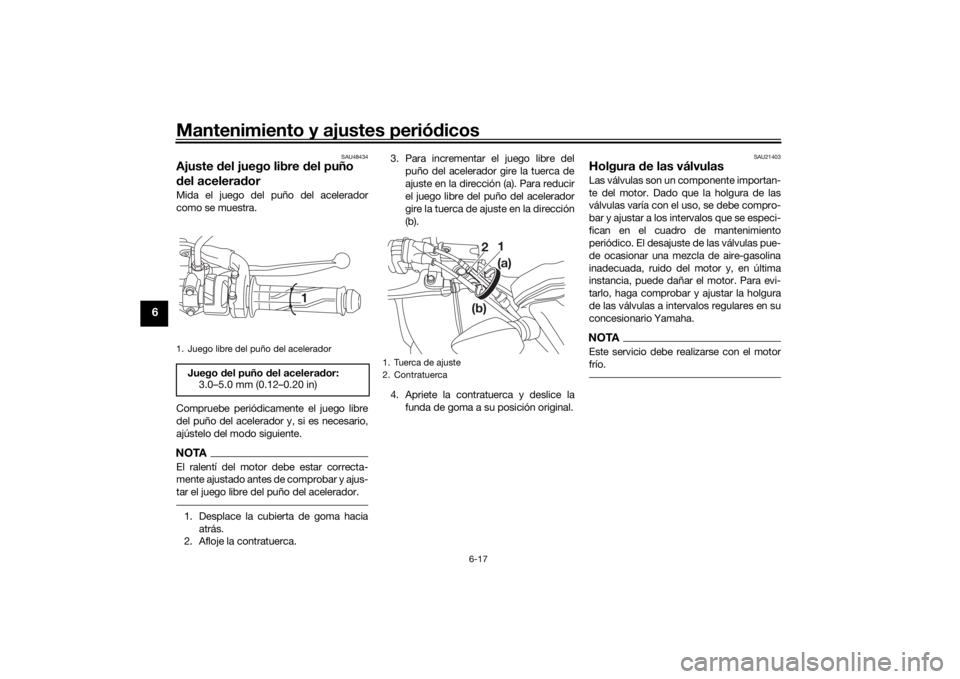 YAMAHA MT-125 2021 Manuale de Empleo (in Spanish) Mantenimiento y ajustes periódicos
6-17
6
SAU48434
Ajuste del juego libre del puño
d el acelera dorMida el juego del puño del acelerador
como se muestra.
Compruebe periódicamente el juego libre YAMAHA MT-125 2021 Manuale de Empleo (in Spanish) Mantenimiento y ajustes periódicos
6-17
6
SAU48434
Ajuste del juego libre del puño
d el acelera dorMida el juego del puño del acelerador
como se muestra.
Compruebe periódicamente el juego libre