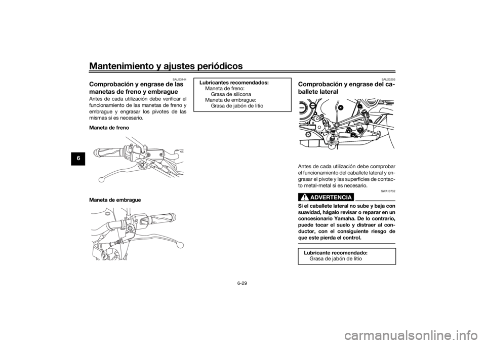 YAMAHA MT-125 2021 Manuale de Empleo (in Spanish) Mantenimiento y ajustes periódicos
6-29
6
SAU23144
Comprobación y engrase de las
manetas de freno y embragueAntes de cada utilización debe verificar el
funcionamiento de las manetas de freno y
e YAMAHA MT-125 2021 Manuale de Empleo (in Spanish) Mantenimiento y ajustes periódicos
6-29
6
SAU23144
Comprobación y engrase de las
manetas de freno y embragueAntes de cada utilización debe verificar el
funcionamiento de las manetas de freno y
e