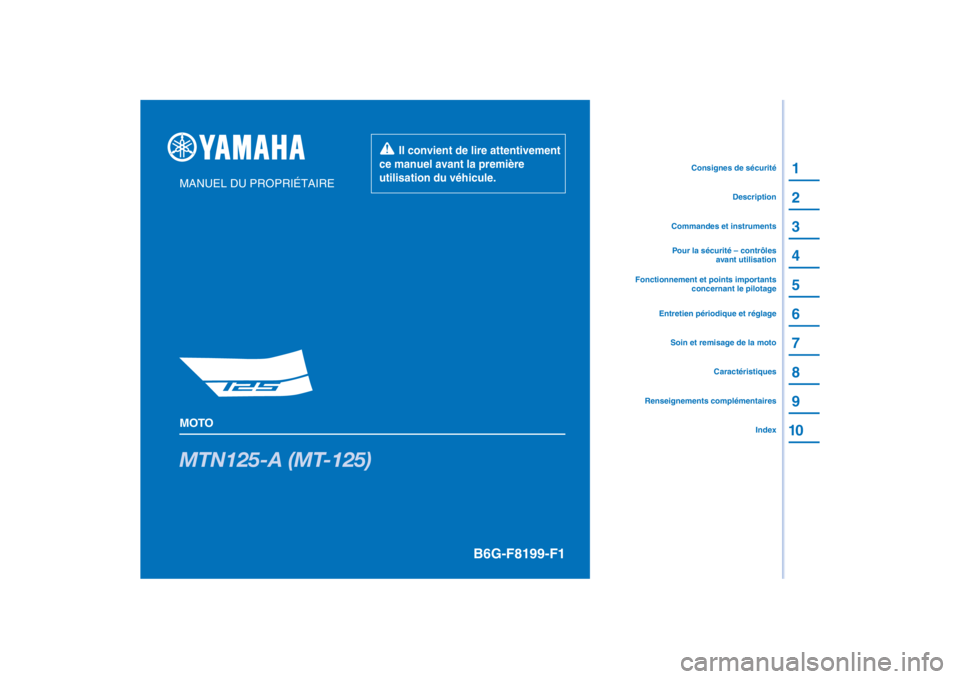 YAMAHA MT-125 2021  Notices Demploi (in French) PANTONE285C
MTN125-A (MT-125)
1
2
3
4
5
6
7
8
9
10
MANUEL DU PROPRIÉTAIRE
MOTO
  Il convient de lire attentivement 
ce manuel avant la première 
utilisation du véhicule.
Renseignements complémenta