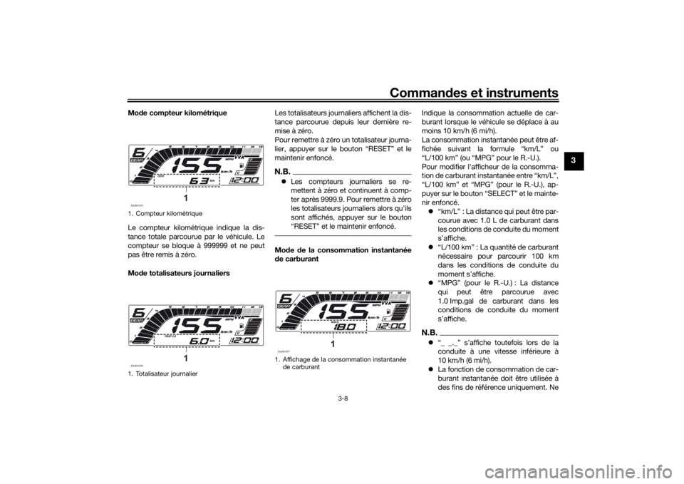YAMAHA MT-125 2021 Notices Demploi (in French) Commandes et instruments
3-8
3
Mo de compteur kilométrique
Le compteur kilométrique indique la dis-
tance totale parcourue par le véhicule. Le
compteur se bloque à 999999 et ne peut
pas être remi YAMAHA MT-125 2021 Notices Demploi (in French) Commandes et instruments
3-8
3
Mo de compteur kilométrique
Le compteur kilométrique indique la dis-
tance totale parcourue par le véhicule. Le
compteur se bloque à 999999 et ne peut
pas être remi