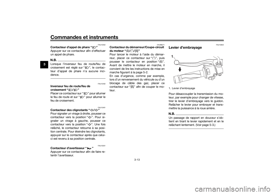 YAMAHA MT-125 2021 Notices Demploi (in French) Commandes et instruments
3-13
3
FAU12352
Contacteur d’appel de phare “ ”
Appuyer sur ce contacteur afin d’effectuer
un appel de phare.N.B.Lorsque l’inverseur feu de route/feu de
croisement YAMAHA MT-125 2021 Notices Demploi (in French) Commandes et instruments
3-13
3
FAU12352
Contacteur d’appel de phare “ ”
Appuyer sur ce contacteur afin d’effectuer
un appel de phare.N.B.Lorsque l’inverseur feu de route/feu de
croisement