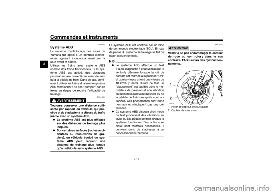 YAMAHA MT-125 2021  Notices Demploi (in French) Commandes et instruments
3-15
3
FAU63040
Système ABSLe système d’antiblocage des roues de
Yamaha fait appel à un contrôle électro- nique agissant indépendamment sur la
roue avant et arrière.
