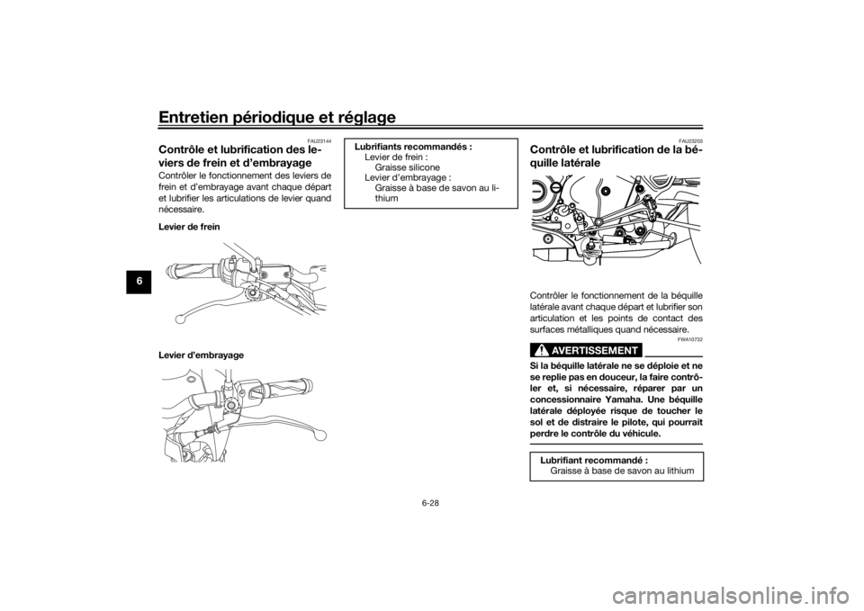 YAMAHA MT-125 2021  Notices Demploi (in French) Entretien périodique et réglage
6-28
6
FAU23144
Contrôle et lubrification  des le-
viers  de frein et  d’embrayageContrôler le fonctionnement des leviers de
frein et d’embrayage avant chaque d