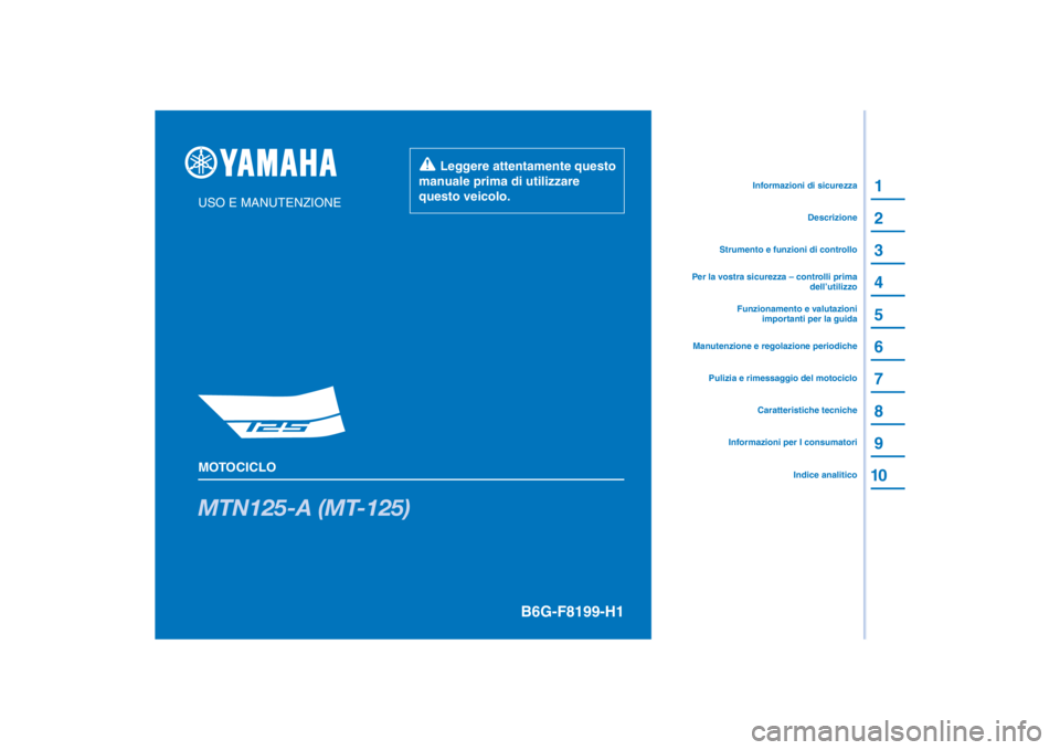 YAMAHA MT-125 2021  Manuale duso (in Italian) PANTONE285C
MTN125-A (MT-125)
1
2
3
4
5
6
7
8
9
10
USO E MANUTENZIONE
MOTOCICLO
  Leggere attentamente questo 
manuale prima di utilizzare 
questo veicolo.
Informazioni per I consumatoriCaratteristich