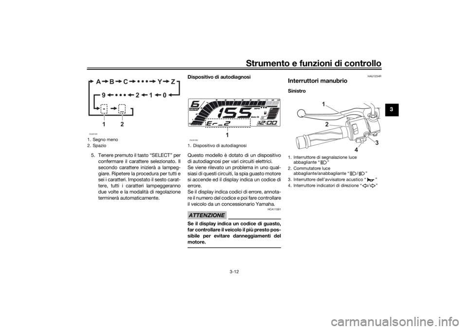 YAMAHA MT-125 2021  Manuale duso (in Italian) Strumento e funzioni di controllo
3-12
3
5. Tenere premuto il tasto “SELECT” per
confermare il carattere selezionato. Il
secondo carattere inizierà a lampeg-
giare. Ripetere la procedura per tutt