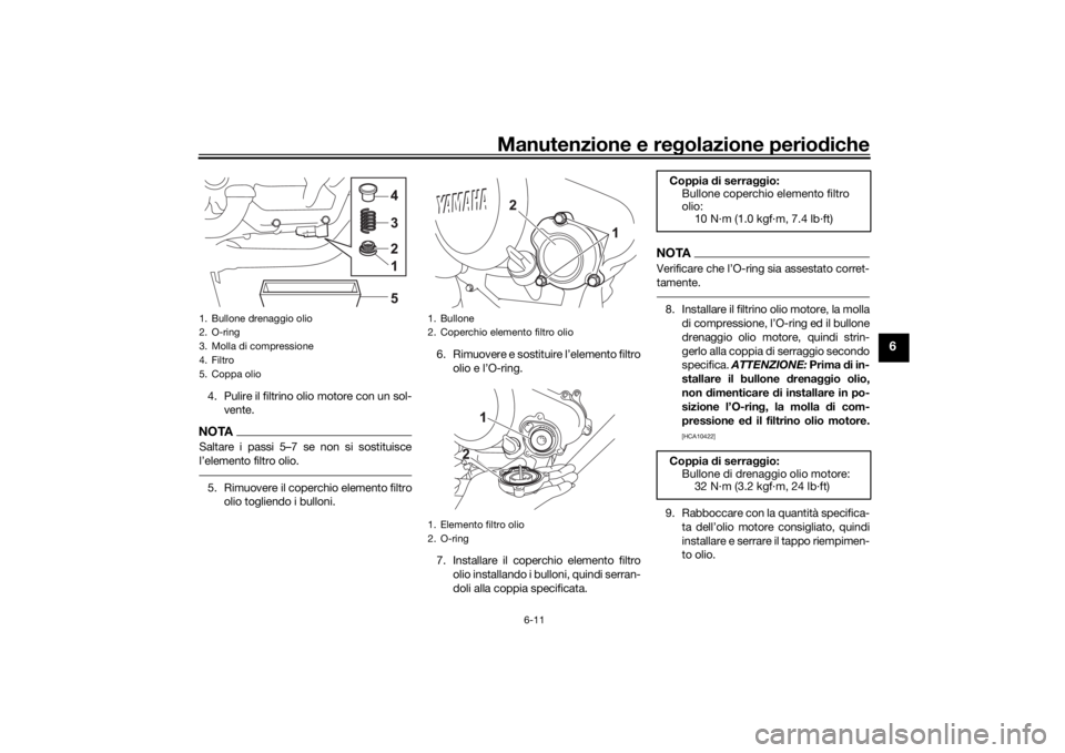 YAMAHA MT-125 2021  Manuale duso (in Italian) Manutenzione e regolazione perio diche
6-11
6
4. Pulire il filtrino olio motore con un sol-
vente.NOTASaltare i passi 5–7 se non si sostituisce
l’elemento filtro olio.5. Rimuovere il coperchio ele