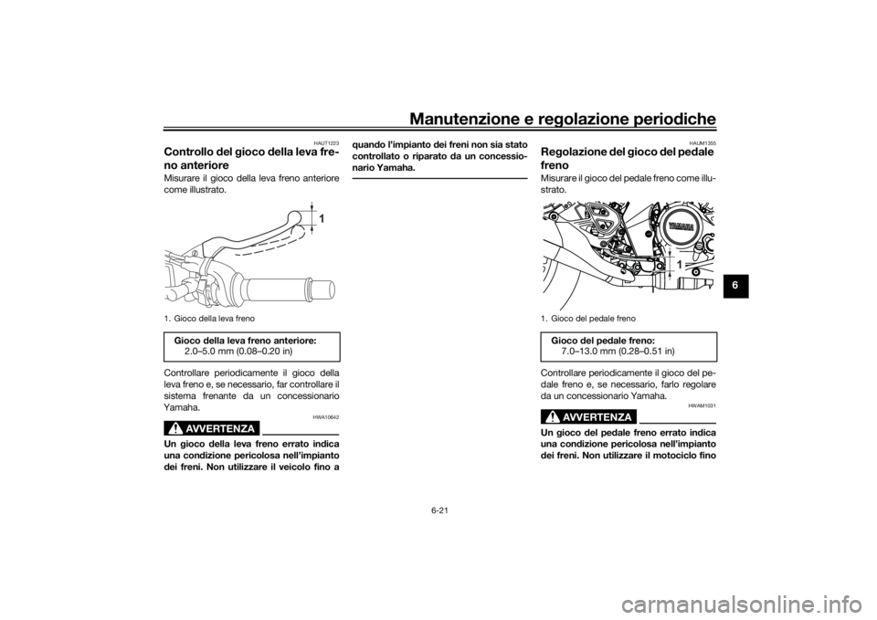 YAMAHA MT-125 2021  Manuale duso (in Italian) Manutenzione e regolazione perio diche
6-21
6
HAUT1223
Controllo  del  gioco  della leva fre-
no anterioreMisurare il gioco della leva freno anteriore
come illustrato.
Controllare periodicamente il gi
