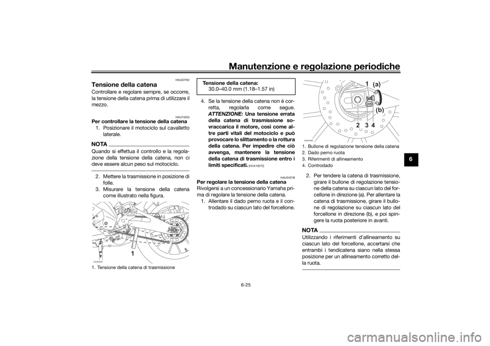 YAMAHA MT-125 2021  Manuale duso (in Italian) Manutenzione e regolazione perio diche
6-25
6
HAU22762
Tensione  della catenaControllare e regolare sempre, se occorre,
la tensione della catena prima di utilizzare il
mezzo.
HAU74253
Per controllare 