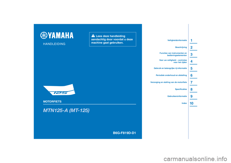 YAMAHA MT-125 2021  Instructieboekje (in Dutch) PANTONE285C
MTN125-A (MT-125)
1
2
3
4
5
6
7
8
9
10
HANDLEIDING
MOTORFIETS
  Lees deze handleiding 
aandachtig door voordat u deze 
machine gaat gebruiken.
GebruikersinformatieIndex
Specificaties
Verzo