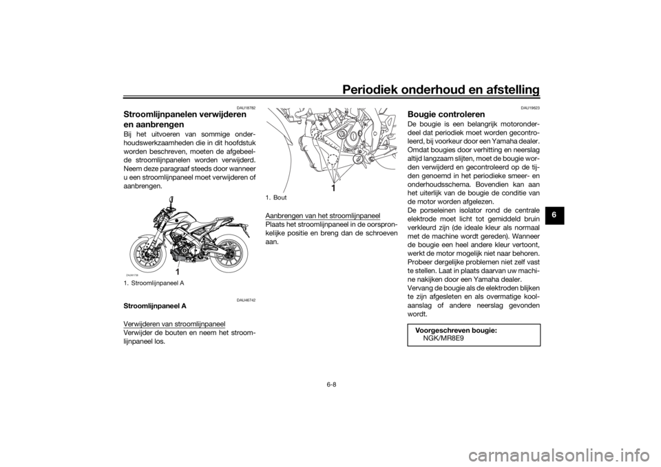 YAMAHA MT-125 2021 Instructieboekje (in Dutch) Periodiek on derhoud en afstelling
6-8
6
DAU18782
Stroomlijnpanelen verwij deren
en aan bren genBij het uitvoeren van sommige onder-
houdswerkzaamheden die in dit hoofdstuk
worden beschreven, moeten YAMAHA MT-125 2021 Instructieboekje (in Dutch) Periodiek on derhoud en afstelling
6-8
6
DAU18782
Stroomlijnpanelen verwij deren
en aan bren genBij het uitvoeren van sommige onder-
houdswerkzaamheden die in dit hoofdstuk
worden beschreven, moeten