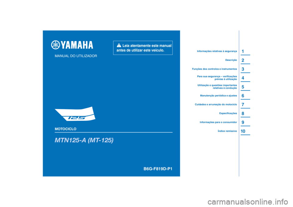 YAMAHA MT-125 2021  Manual de utilização (in Portuguese) PANTONE285C
MTN125-A (MT-125)
1
2
3
4
5
6
7
8
9
10
MANUAL DO UTILIZADOR
MOTOCICLO
Informações para o consumidorÍndice remissivoEspecificações
Cuidados e arrumação do motociclo
Funções dos con