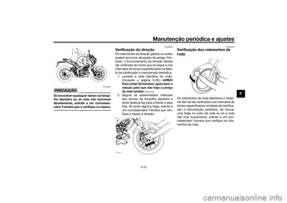 YAMAHA MT-125 2021 Manual de utilização (in Portuguese) Manutenção periódica e ajustes
6-31
6
PRECAUÇÃO
PCA10591
Se encontrar quaisquer d anos na forqui-
lha dianteira ou se esta não funcionar
d evi damente, solicite a um concessio-
nário Yamaha qu YAMAHA MT-125 2021 Manual de utilização (in Portuguese) Manutenção periódica e ajustes
6-31
6
PRECAUÇÃO
PCA10591
Se encontrar quaisquer d anos na forqui-
lha dianteira ou se esta não funcionar
d evi damente, solicite a um concessio-
nário Yamaha qu