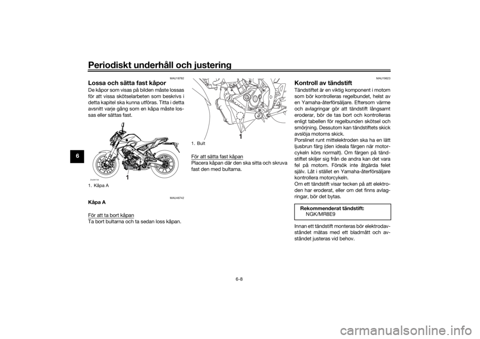 YAMAHA MT-125 2021 Bruksanvisningar (in Swedish) Periodiskt underhåll och justering
6-8
6
MAU18782
Lossa och sätta fast kåporDe kåpor som visas på bilden måste lossas
för att vissa skötselarbeten som beskrivs i
detta kapitel ska kunna utför YAMAHA MT-125 2021 Bruksanvisningar (in Swedish) Periodiskt underhåll och justering
6-8
6
MAU18782
Lossa och sätta fast kåporDe kåpor som visas på bilden måste lossas
för att vissa skötselarbeten som beskrivs i
detta kapitel ska kunna utför
