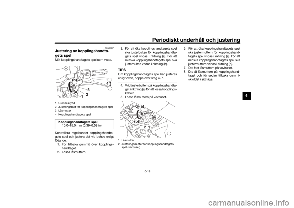 YAMAHA MT-125 2021 Bruksanvisningar (in Swedish) Periodiskt underhåll och justering
6-19
6
MAU22047
Justering av kopplingshandta-
gets spelMät kopplingshandtagets spel som visas.
Kontrollera regelbundet kopplingshandta-
gets spel och justera det v YAMAHA MT-125 2021 Bruksanvisningar (in Swedish) Periodiskt underhåll och justering
6-19
6
MAU22047
Justering av kopplingshandta-
gets spelMät kopplingshandtagets spel som visas.
Kontrollera regelbundet kopplingshandta-
gets spel och justera det v
