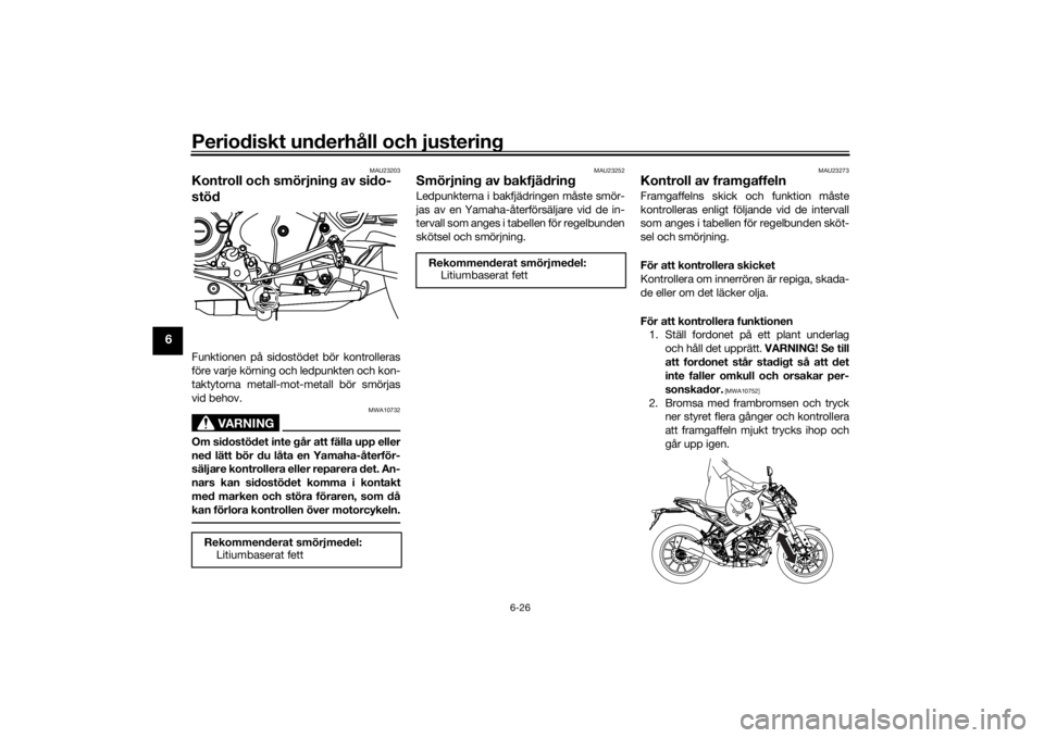 YAMAHA MT-125 2021 Bruksanvisningar (in Swedish) Periodiskt underhåll och justering
6-26
6
MAU23203
Kontroll och smörjning av sido-
stödFunktionen på sidostödet bör kontrolleras
före varje körning och ledpunkten och kon-
taktytorna metall-mo YAMAHA MT-125 2021 Bruksanvisningar (in Swedish) Periodiskt underhåll och justering
6-26
6
MAU23203
Kontroll och smörjning av sido-
stödFunktionen på sidostödet bör kontrolleras
före varje körning och ledpunkten och kon-
taktytorna metall-mo