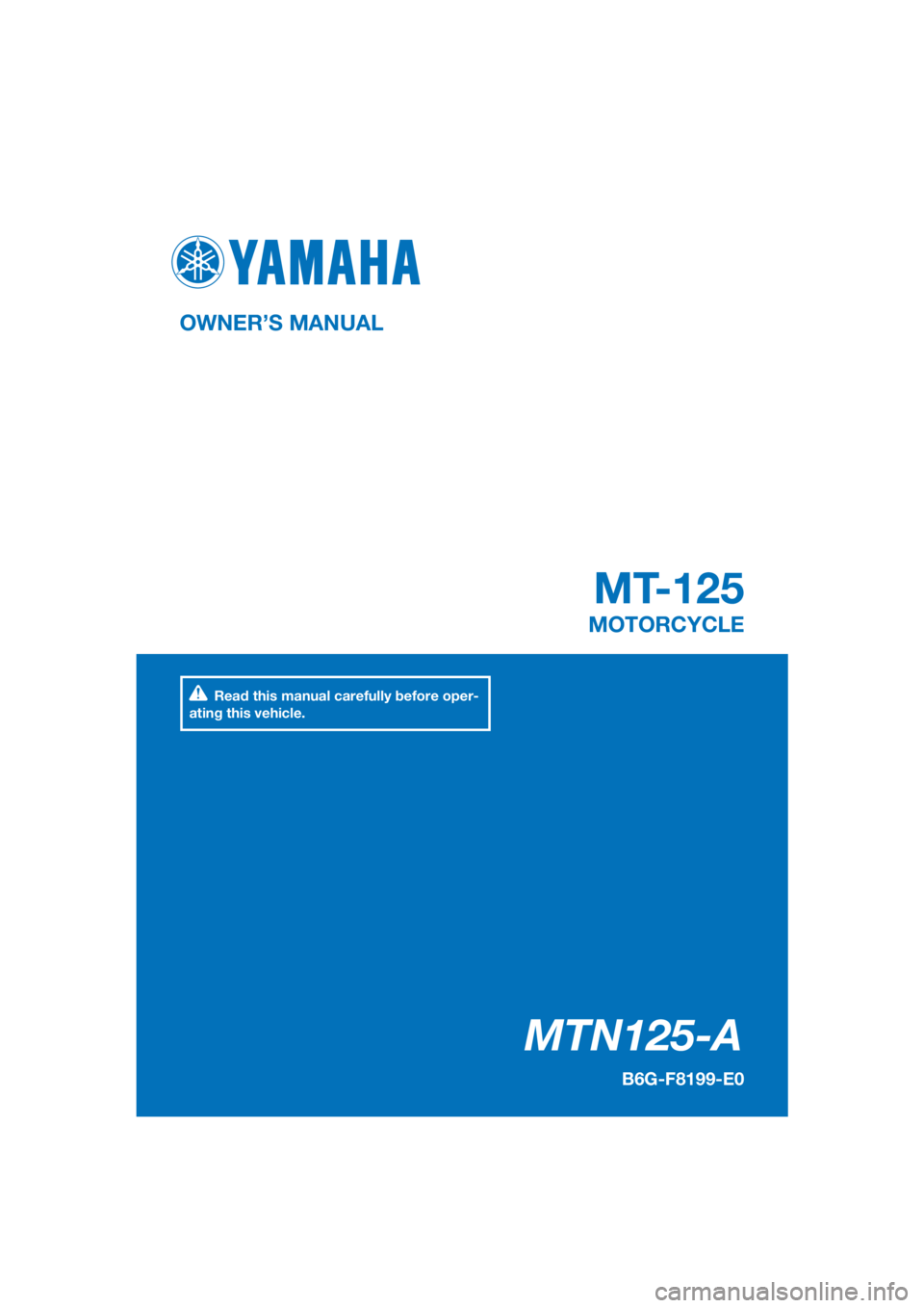 YAMAHA MT-125 2020  Owners Manual PANTONE285C
MTN125-A
MT-125
OWNER’S MANUAL
B6G-F8199-E0
MOTORCYCLE
[English  (E)]
Read this manual carefully before oper-
ating this vehicle. 