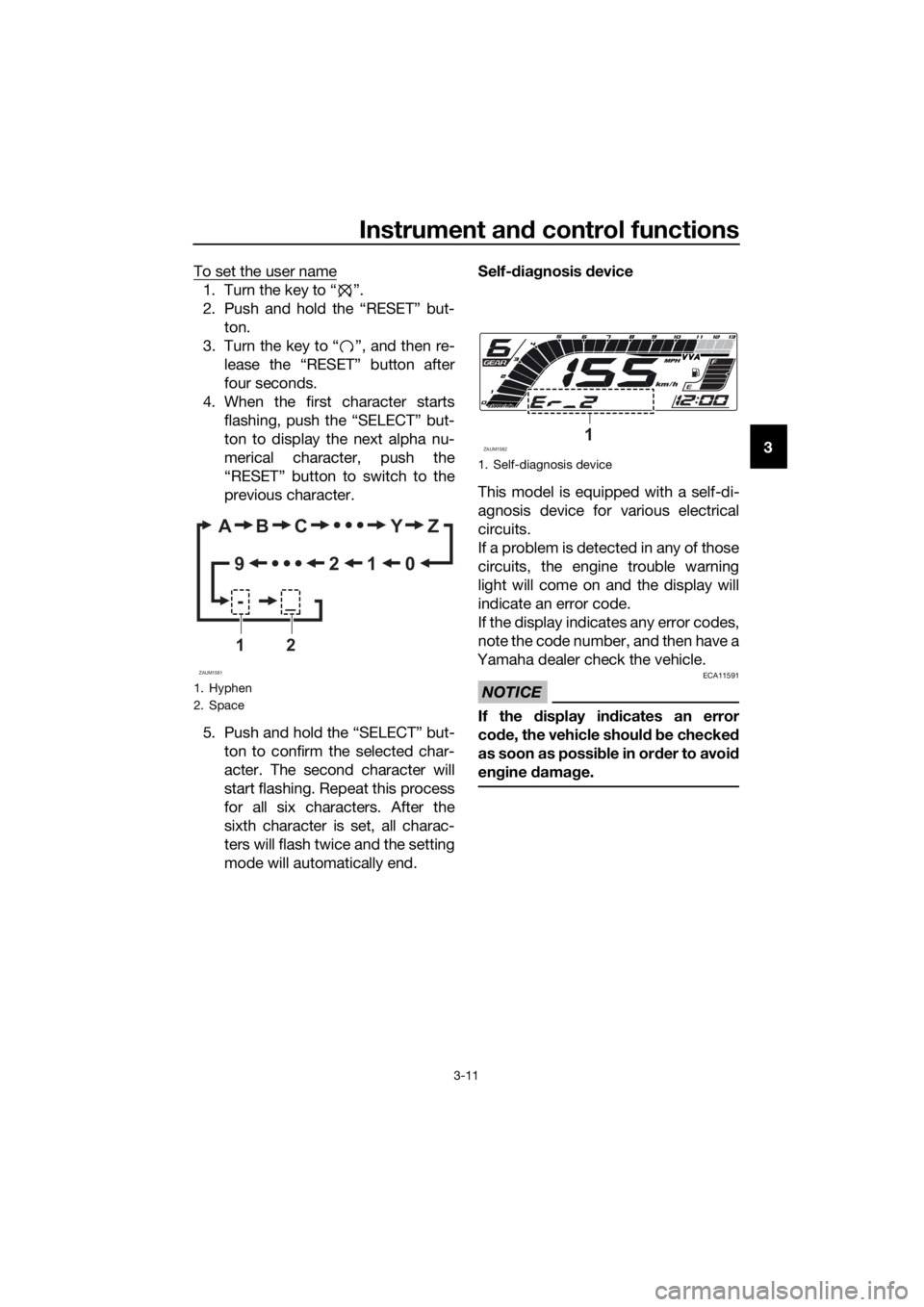 YAMAHA MT-125 2020  Owners Manual Instrument and control functions
3-11
3 To set the user name
1. Turn the key to “ ”.
2. Push and hold the “RESET” but-
ton.
3. Turn the key to “ ”, and then re-
lease the “RESET” butto