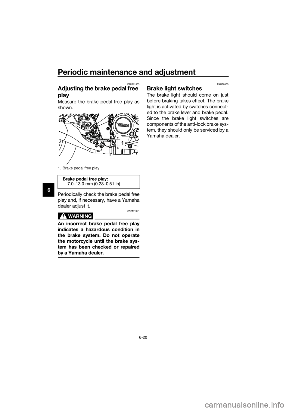 YAMAHA MT-125 2020  Owners Manual Periodic maintenance and adjustment
6-20
6
EAUM1355
Adjusting the brake pedal free 
play
Measure the brake pedal free play as
shown.
Periodically check the brake pedal free
play and, if necessary, hav