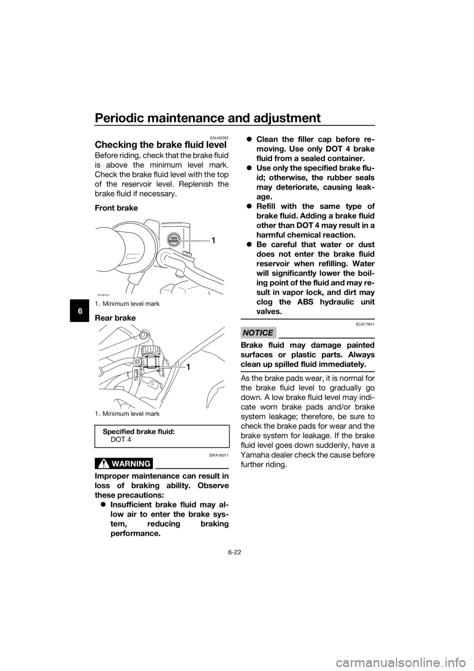 YAMAHA MT-125 2020  Owners Manual Periodic maintenance and adjustment
6-22
6
EAU40262
Checking the brake fluid level
Before riding, check that the brake fluid
is above the minimum level mark.
Check the brake fluid level with the top
o