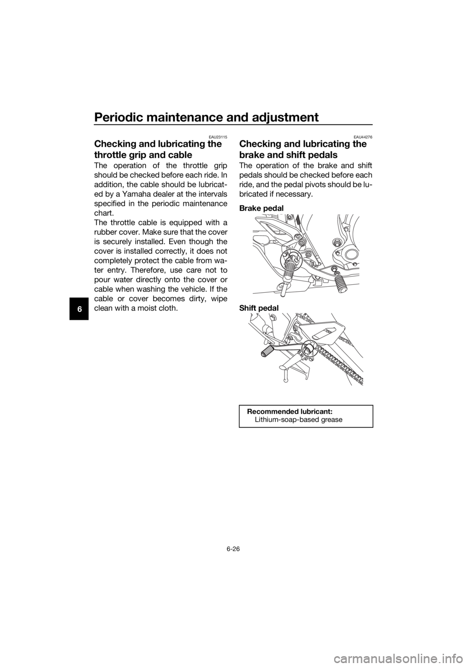 YAMAHA MT-125 2020 Repair Manual Periodic maintenance and adjustment
6-26
6
EAU23115
Checking and lubricating the
throttle grip and cable
The operation of the throttle grip
should be checked before each ride. In
addition, the cable YAMAHA MT-125 2020 Repair Manual Periodic maintenance and adjustment
6-26
6
EAU23115
Checking and lubricating the
throttle grip and cable
The operation of the throttle grip
should be checked before each ride. In
addition, the cable