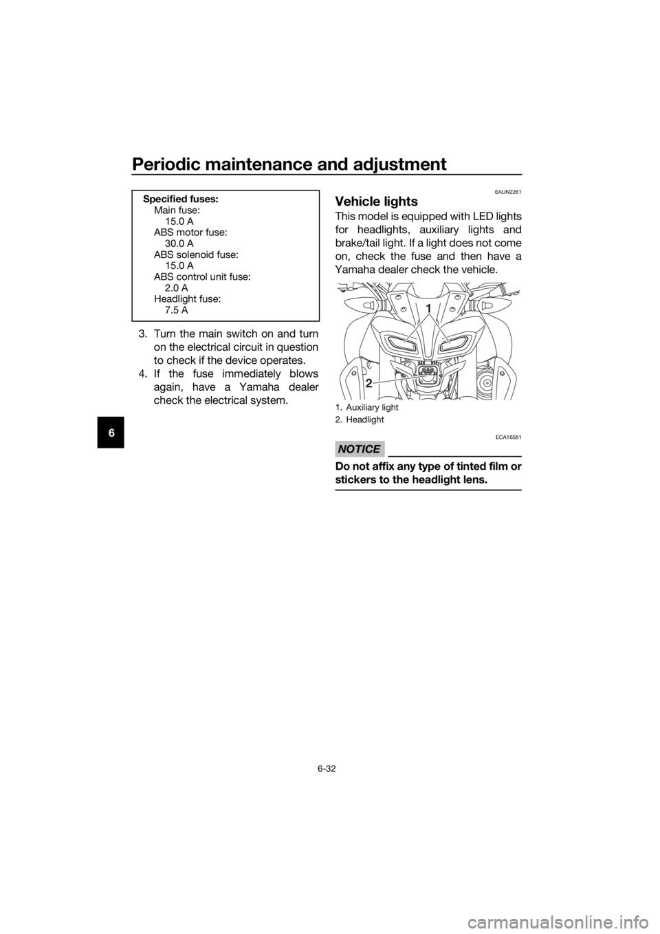 YAMAHA MT-125 2020  Owners Manual Periodic maintenance and adjustment
6-32
63. Turn the main switch on and turn
on the electrical circuit in question
to check if the device operates.
4. If the fuse immediately blows
again, have a Yama