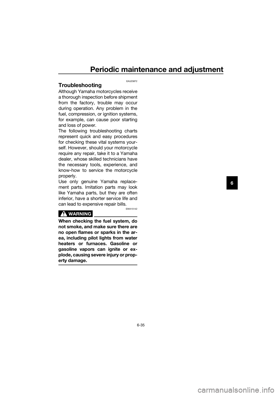 YAMAHA MT-125 2020  Owners Manual Periodic maintenance and adjustment
6-35
6
EAU25872
Troubleshooting
Although Yamaha motorcycles receive
a thorough inspection before shipment
from the factory, trouble may occur
during operation. Any 