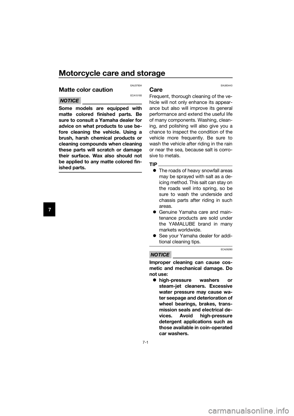 YAMAHA MT-125 2020  Owners Manual Motorcycle care and storage
7-1
7
EAU37834
Matte color caution
NOTICE
ECA15193
Some models are equipped with
matte colored finished parts. Be
sure to consult a Yamaha dealer for
advice on what product