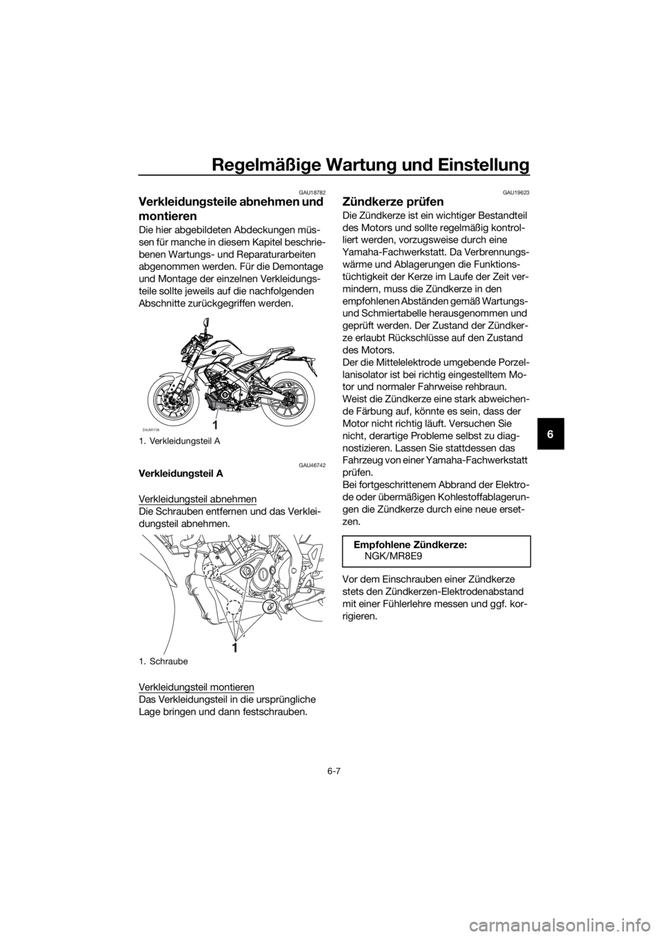 YAMAHA MT-125 2020 Betriebsanleitungen (in German) Regelmäßige Wartung und Einstellung
6-7
6
GAU18782
Verkleidungsteile abnehmen und
montieren
Die hier abgebildeten Abdeckungen müs-
sen für manche in diesem Kapitel beschrie-
benen Wartungs- und R YAMAHA MT-125 2020 Betriebsanleitungen (in German) Regelmäßige Wartung und Einstellung
6-7
6
GAU18782
Verkleidungsteile abnehmen und
montieren
Die hier abgebildeten Abdeckungen müs-
sen für manche in diesem Kapitel beschrie-
benen Wartungs- und R