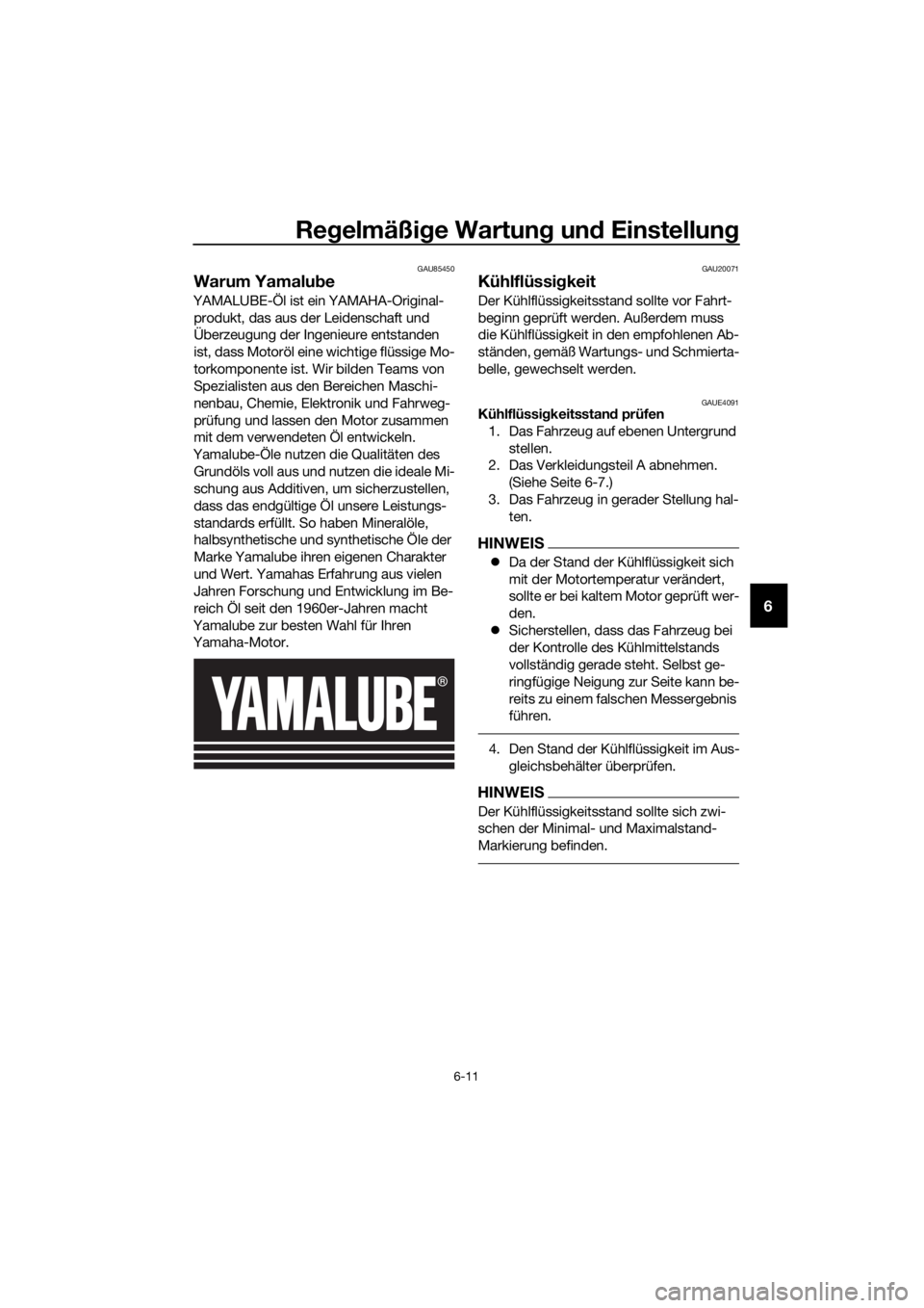 YAMAHA MT-125 2020 Betriebsanleitungen (in German) Regelmäßige Wartung und Einstellung
6-11
6
GAU85450
Warum Yamalube
YAMALUBE-Öl ist ein YAMAHA-Original-
produkt, das aus der Leidenschaft und
Überzeugung der Ingenieure entstanden
ist, dass Moto YAMAHA MT-125 2020 Betriebsanleitungen (in German) Regelmäßige Wartung und Einstellung
6-11
6
GAU85450
Warum Yamalube
YAMALUBE-Öl ist ein YAMAHA-Original-
produkt, das aus der Leidenschaft und
Überzeugung der Ingenieure entstanden
ist, dass Moto
