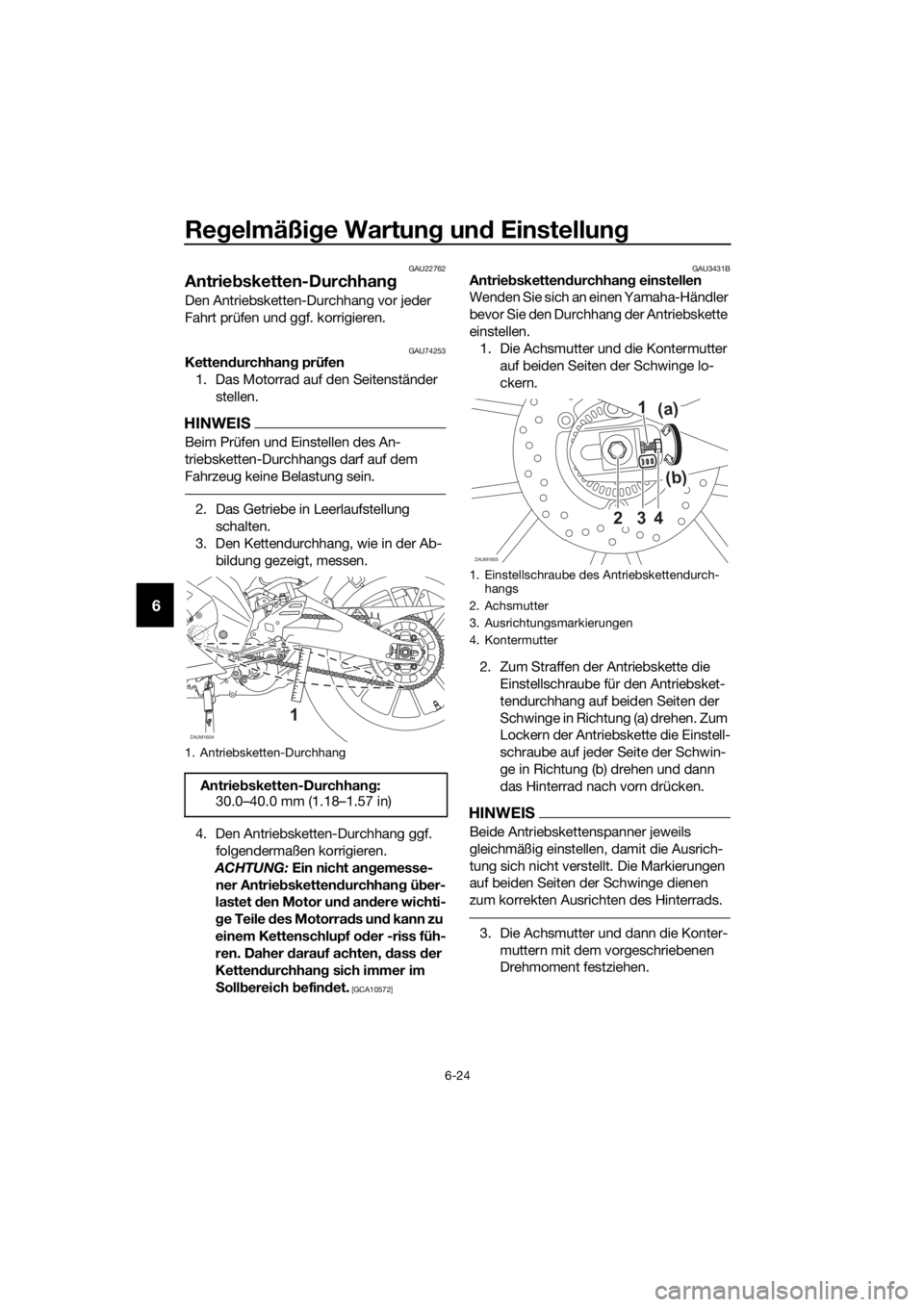 YAMAHA MT-125 2020 Betriebsanleitungen (in German) Regelmäßige Wartung und Einstellung
6-24
6
GAU22762
Antriebsketten-Durchhang
Den Antriebsketten-Durchhang vor jeder
Fahrt prüfen und ggf. korrigieren.
GAU74253Kettendurchhang prüfen
1. Das Motorr YAMAHA MT-125 2020 Betriebsanleitungen (in German) Regelmäßige Wartung und Einstellung
6-24
6
GAU22762
Antriebsketten-Durchhang
Den Antriebsketten-Durchhang vor jeder
Fahrt prüfen und ggf. korrigieren.
GAU74253Kettendurchhang prüfen
1. Das Motorr