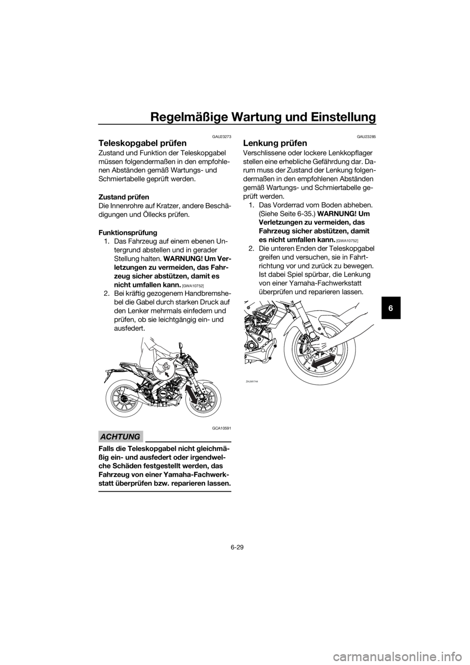 YAMAHA MT-125 2020 Betriebsanleitungen (in German) Regelmäßige Wartung und Einstellung
6-29
6
GAU23273
Teleskopgabel prüfen
Zustand und Funktion der Teleskopgabel
müssen folgendermaßen in den empfohle-
nen Abständen gemäß Wartungs- und
Schmi YAMAHA MT-125 2020 Betriebsanleitungen (in German) Regelmäßige Wartung und Einstellung
6-29
6
GAU23273
Teleskopgabel prüfen
Zustand und Funktion der Teleskopgabel
müssen folgendermaßen in den empfohle-
nen Abständen gemäß Wartungs- und
Schmi