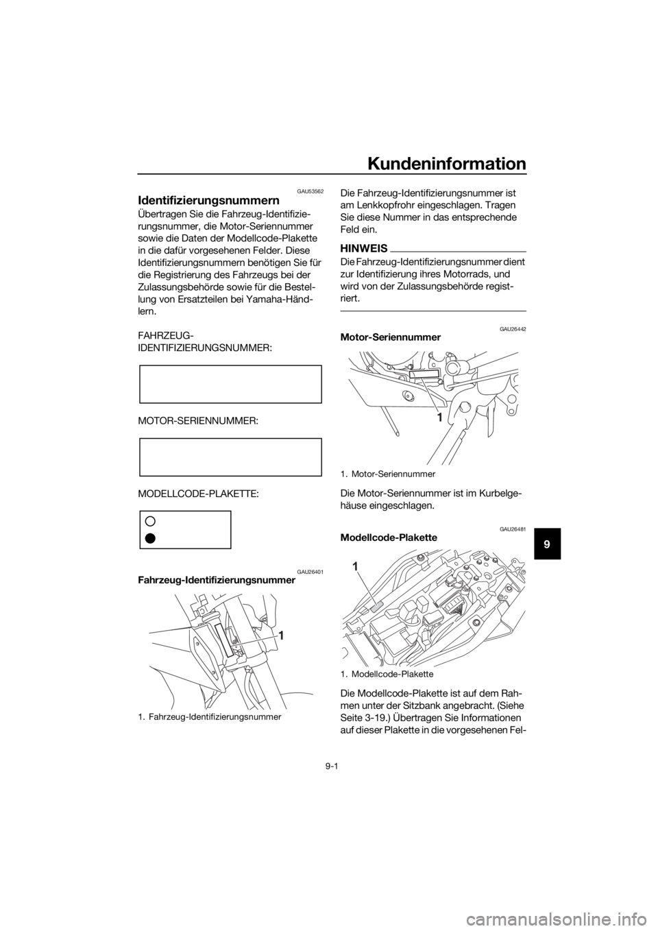 YAMAHA MT-125 2020 Betriebsanleitungen (in German) Kundeninformation
9-1
9
GAU53562
Identifizierungsnummern
Übertragen Sie die Fahrzeug-Identifizie-
rungsnummer, die Motor-Seriennummer
sowie die Daten der Modellcode-Plakette
in die dafür vorgesehe YAMAHA MT-125 2020 Betriebsanleitungen (in German) Kundeninformation
9-1
9
GAU53562
Identifizierungsnummern
Übertragen Sie die Fahrzeug-Identifizie-
rungsnummer, die Motor-Seriennummer
sowie die Daten der Modellcode-Plakette
in die dafür vorgesehe