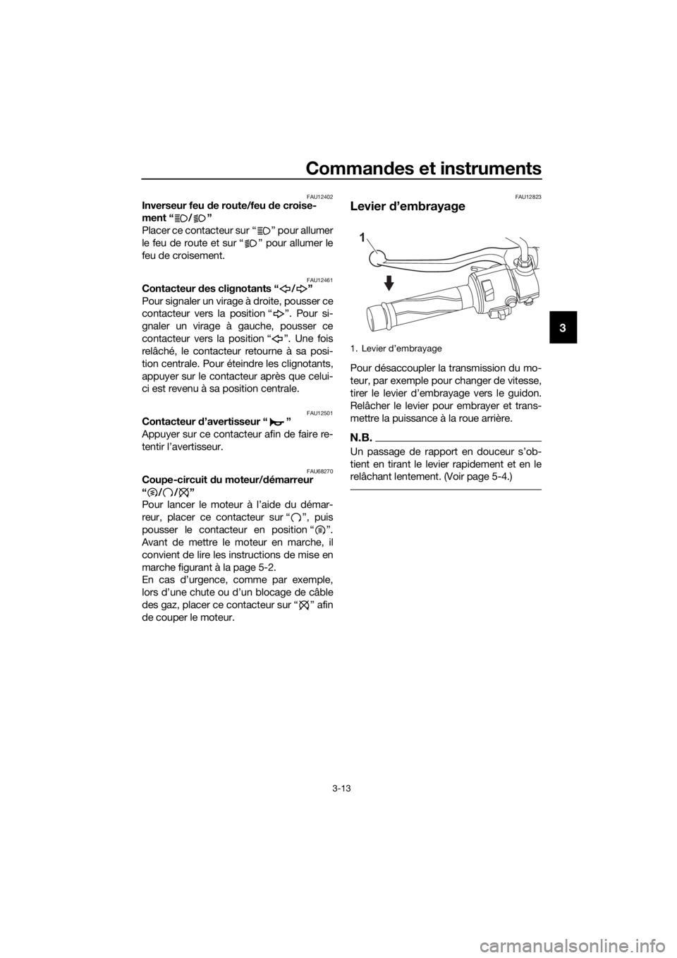 YAMAHA MT-125 2020 Notices Demploi (in French) Commandes et instruments
3-13
3
FAU12402Inverseur feu de route/feu de croise-
ment “ / ”
Placer ce contacteur sur “ ” pour allumer
le feu de route et sur “ ” pour allumer le
feu de croisem YAMAHA MT-125 2020 Notices Demploi (in French) Commandes et instruments
3-13
3
FAU12402Inverseur feu de route/feu de croise-
ment “ / ”
Placer ce contacteur sur “ ” pour allumer
le feu de route et sur “ ” pour allumer le
feu de croisem