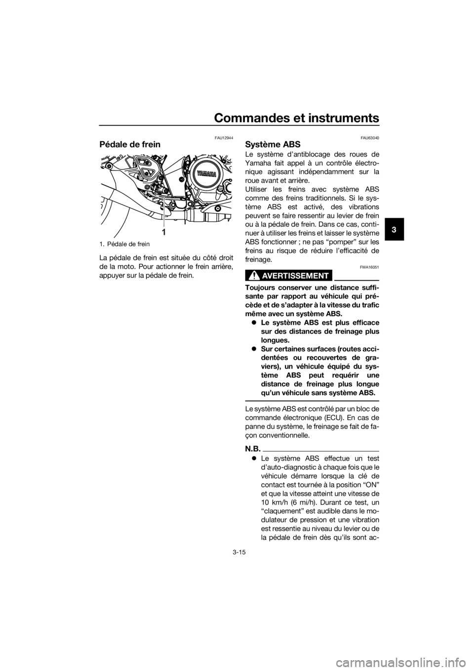 YAMAHA MT-125 2020 Notices Demploi (in French) Commandes et instruments
3-15
3
FAU12944
Pédale de frein
La pédale de frein est située du côté droit
de la moto. Pour actionner le frein arrière,
appuyer sur la pédale de frein.
FAU63040
Systè YAMAHA MT-125 2020 Notices Demploi (in French) Commandes et instruments
3-15
3
FAU12944
Pédale de frein
La pédale de frein est située du côté droit
de la moto. Pour actionner le frein arrière,
appuyer sur la pédale de frein.
FAU63040
Systè
