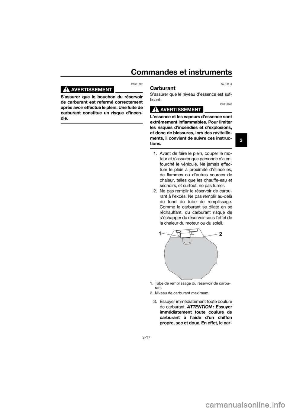 YAMAHA MT-125 2020 Notices Demploi (in French) Commandes et instruments
3-17
3
AVERTISSEMENT
FWA11092
S’assurer que le bouchon du réservoir
de carburant est refermé correctement
après avoir effectué le plein. Une fuite de
carburant constitue YAMAHA MT-125 2020 Notices Demploi (in French) Commandes et instruments
3-17
3
AVERTISSEMENT
FWA11092
S’assurer que le bouchon du réservoir
de carburant est refermé correctement
après avoir effectué le plein. Une fuite de
carburant constitue