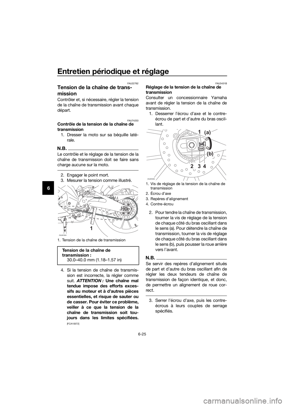 YAMAHA MT-125 2020 Notices Demploi (in French) Entretien périodique et réglage
6-25
6
FAU22762
Tension de la chaîne de trans-
mission
Contrôler et, si nécessaire, régler la tension
de la chaîne de transmission avant chaque
départ.
FAU74253 YAMAHA MT-125 2020 Notices Demploi (in French) Entretien périodique et réglage
6-25
6
FAU22762
Tension de la chaîne de trans-
mission
Contrôler et, si nécessaire, régler la tension
de la chaîne de transmission avant chaque
départ.
FAU74253