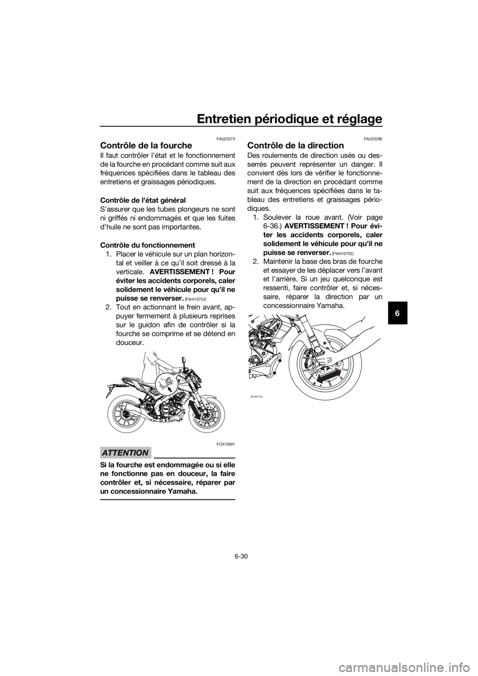 YAMAHA MT-125 2020 Notices Demploi (in French) Entretien périodique et réglage
6-30
6
FAU23273
Contrôle de la fourche
Il faut contrôler l’état et le fonctionnement
de la fourche en procédant comme suit aux
fréquences spécifiées dans le YAMAHA MT-125 2020 Notices Demploi (in French) Entretien périodique et réglage
6-30
6
FAU23273
Contrôle de la fourche
Il faut contrôler l’état et le fonctionnement
de la fourche en procédant comme suit aux
fréquences spécifiées dans le
