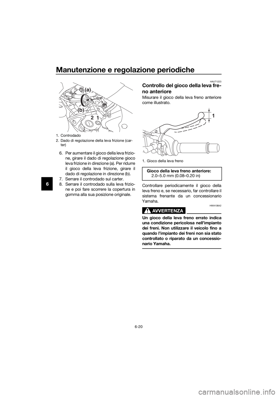 YAMAHA MT-125 2020  Manuale duso (in Italian) Manutenzione e regolazione periodiche
6-20
6
6. Per aumentare il gioco della leva frizio-
ne, girare il dado di regolazione gioco
leva frizione in direzione (a). Per ridurre
il gioco della leva frizio