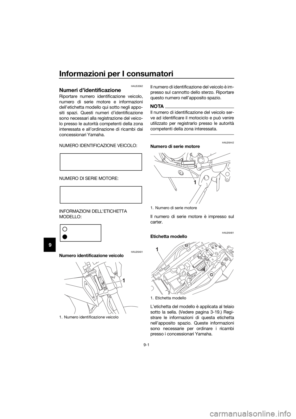 YAMAHA MT-125 2020  Manuale duso (in Italian) Informazioni per I consumatori
9-1
9
HAU53562
Numeri d’identificazione
Riportare numero identificazione veicolo,
numero di serie motore e informazioni
dell’etichetta modello qui sotto negli appo-
